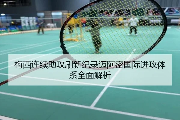 梅西连续助攻刷新纪录迈阿密国际进攻体系全面解析